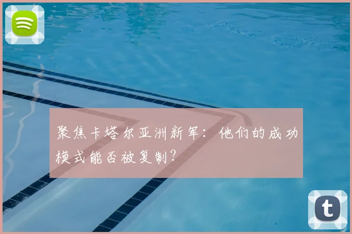 聚焦卡塔尔亚洲新军:他们的成功模式能否被复制?