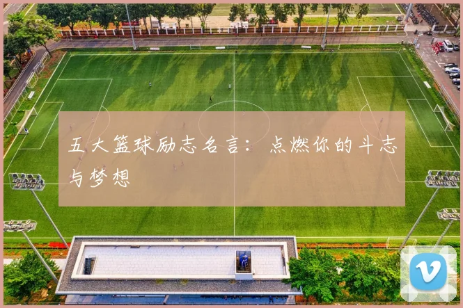 五大篮球励志名言：点燃你的斗志与梦想